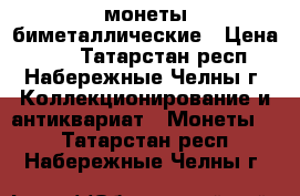 монеты биметаллические › Цена ­ 30 - Татарстан респ., Набережные Челны г. Коллекционирование и антиквариат » Монеты   . Татарстан респ.,Набережные Челны г.